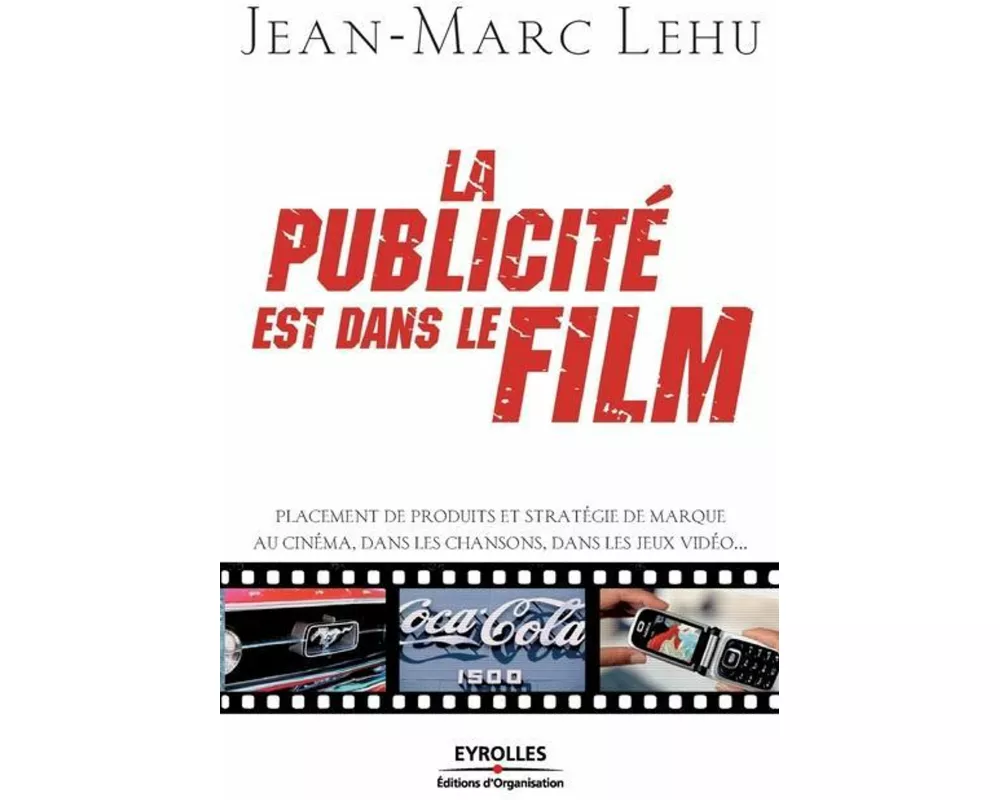 La publicité est dans le film: Placement de produits et stratégie de marque au cinéma, dans les chansons, dans les jeux vidéos