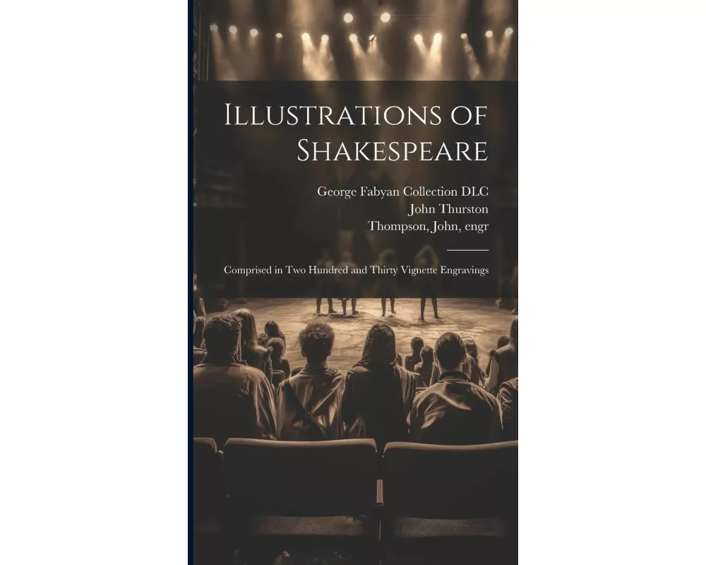 Illustrations of Shakespeare; Comprised in Two Hundred and Thirty Vignette Engravings