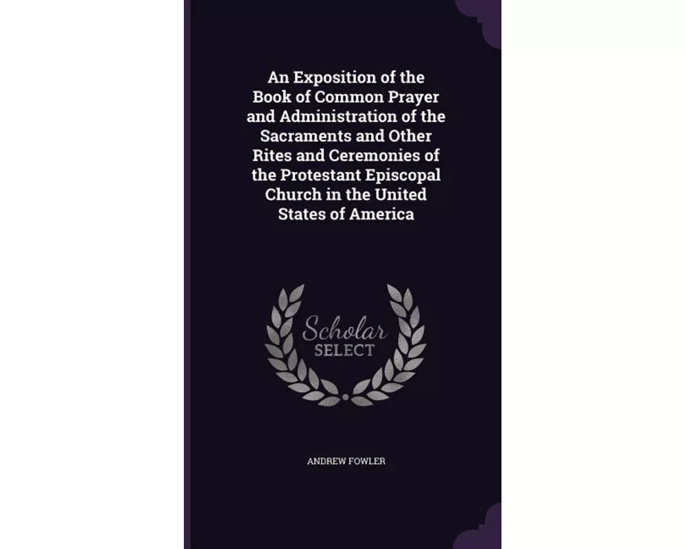 An Exposition of the Book of Common Prayer and Administration of the Sacraments and Other Rites and Ceremonies of the Protestant Episcopal Church in