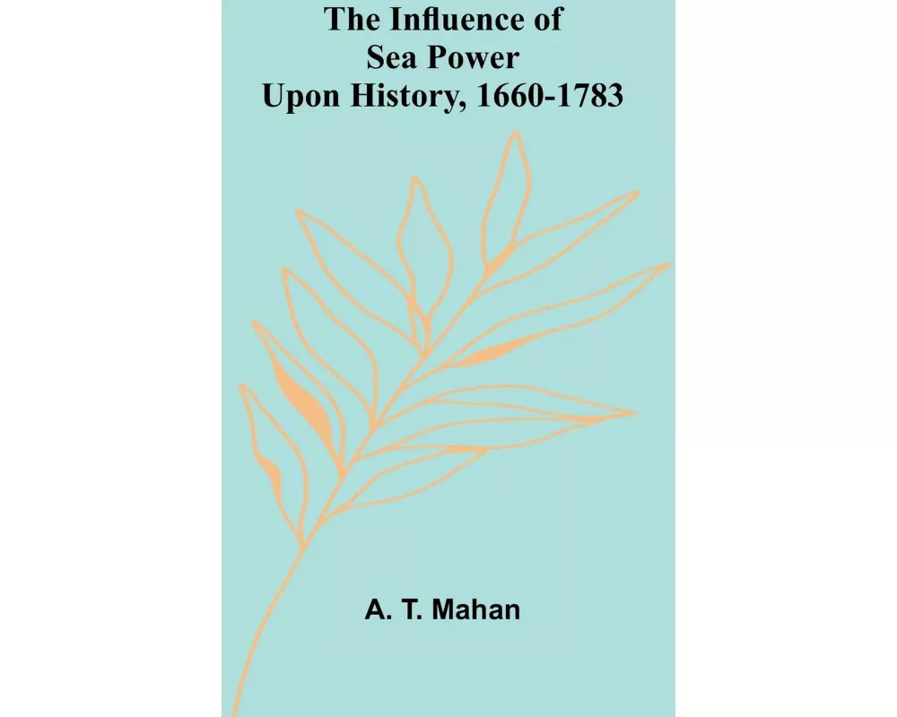The Influence Of Sea Power Upon History, 1660-1783