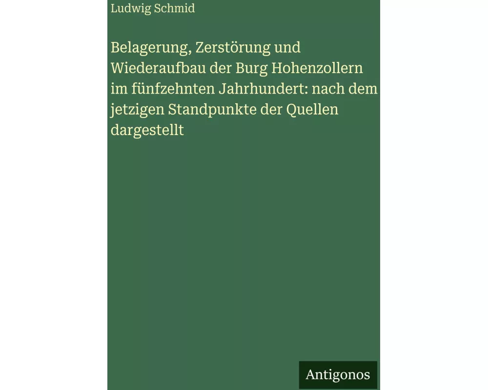 Belagerung, Zerstörung und Wiederaufbau der Burg Hohenzollern im fünfzehnten Jahrhundert: nach dem jetzigen Standpunkte der Quellen dargestellt