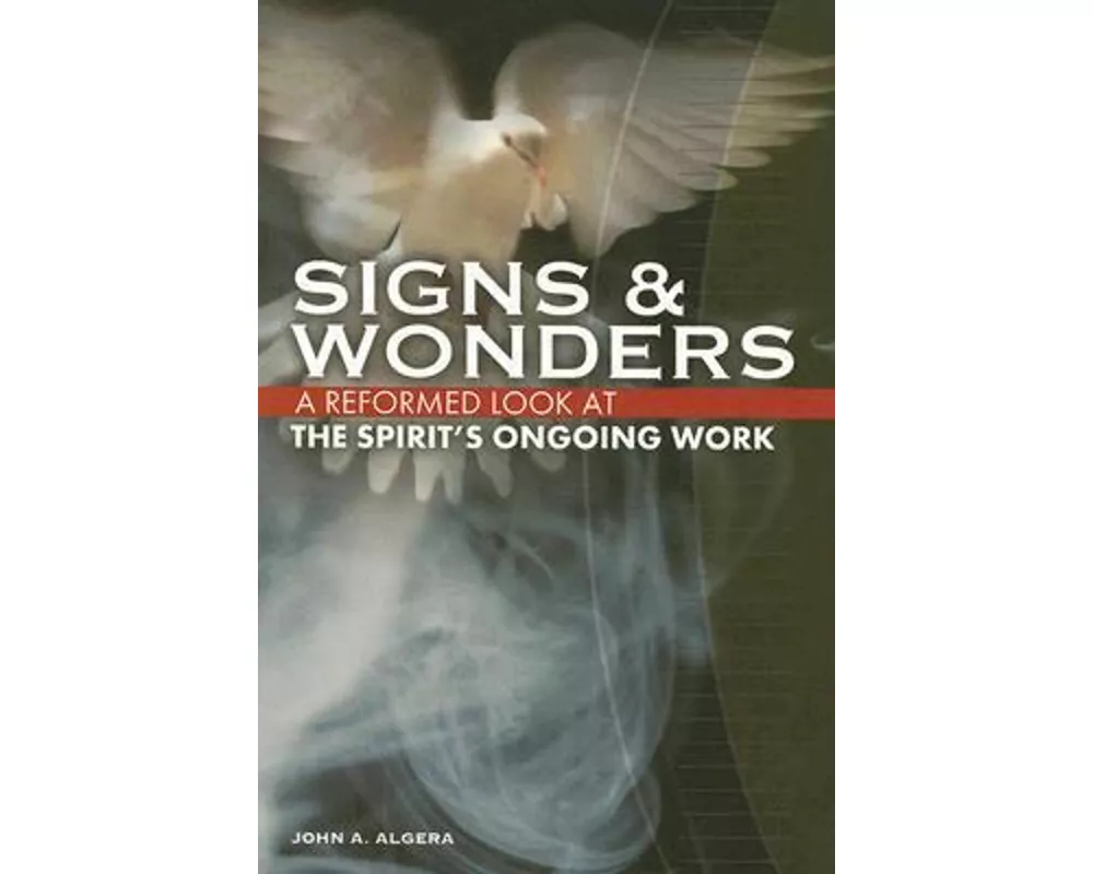 Signs & Wonders: A Reformed Look at the Spirit's Ongoing Work