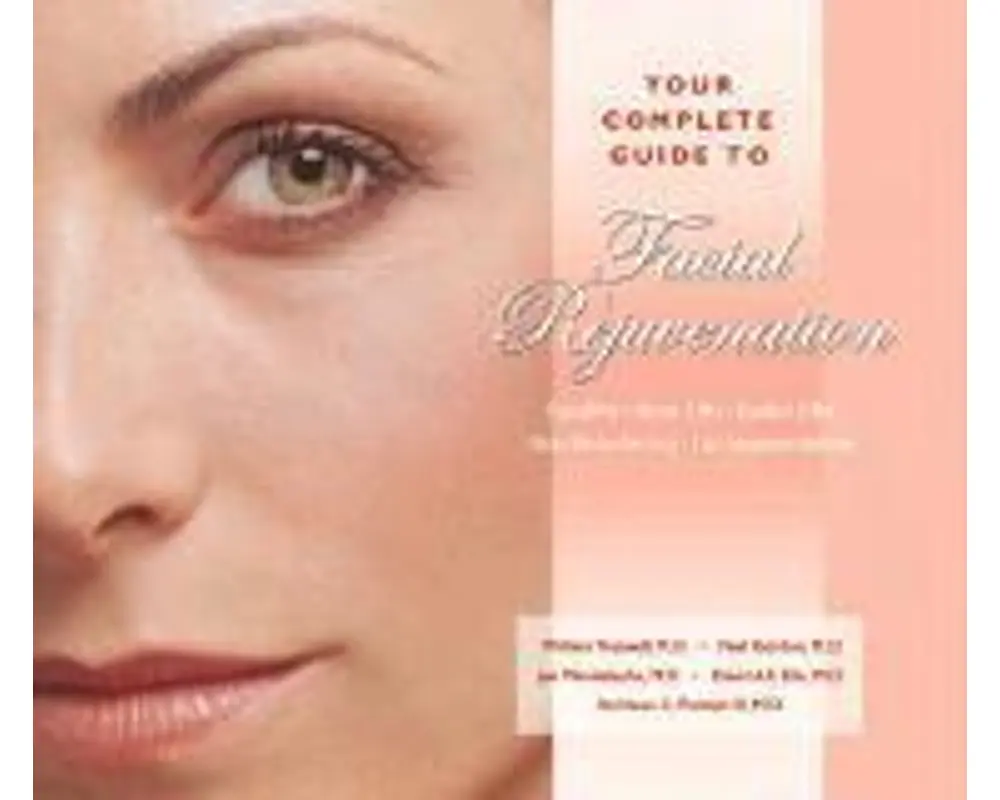 Your Complete Guide to Facial Rejuvenation Facelifts - Browlifts - Eyelid Lifts - Skin Resurfacing - Lip Augmentation