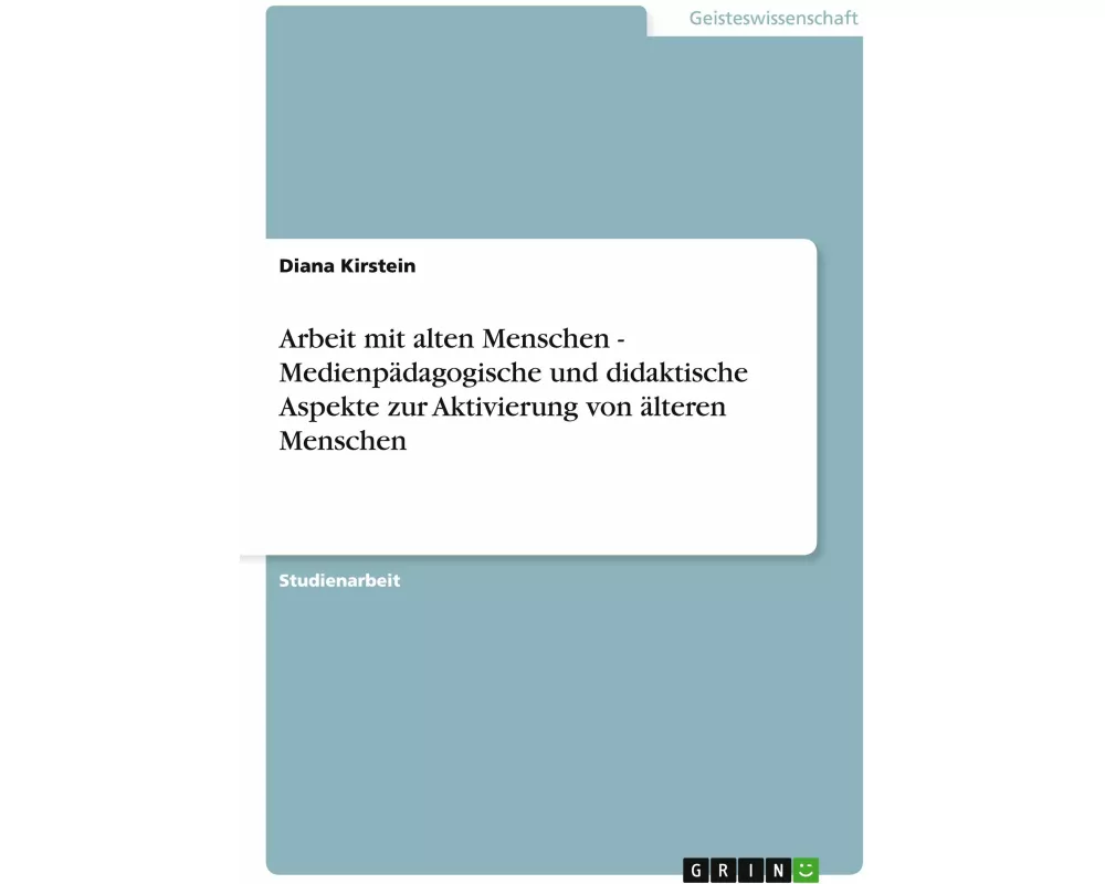 Arbeit mit alten Menschen - Medienpädagogische und didaktische Aspekte zur Aktivierung von älteren Menschen