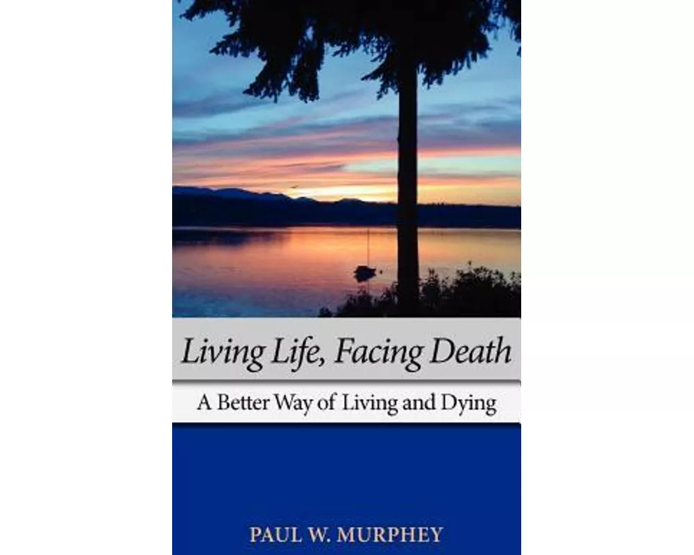 Living Life, Facing Death: A Better Way of Living and Dying