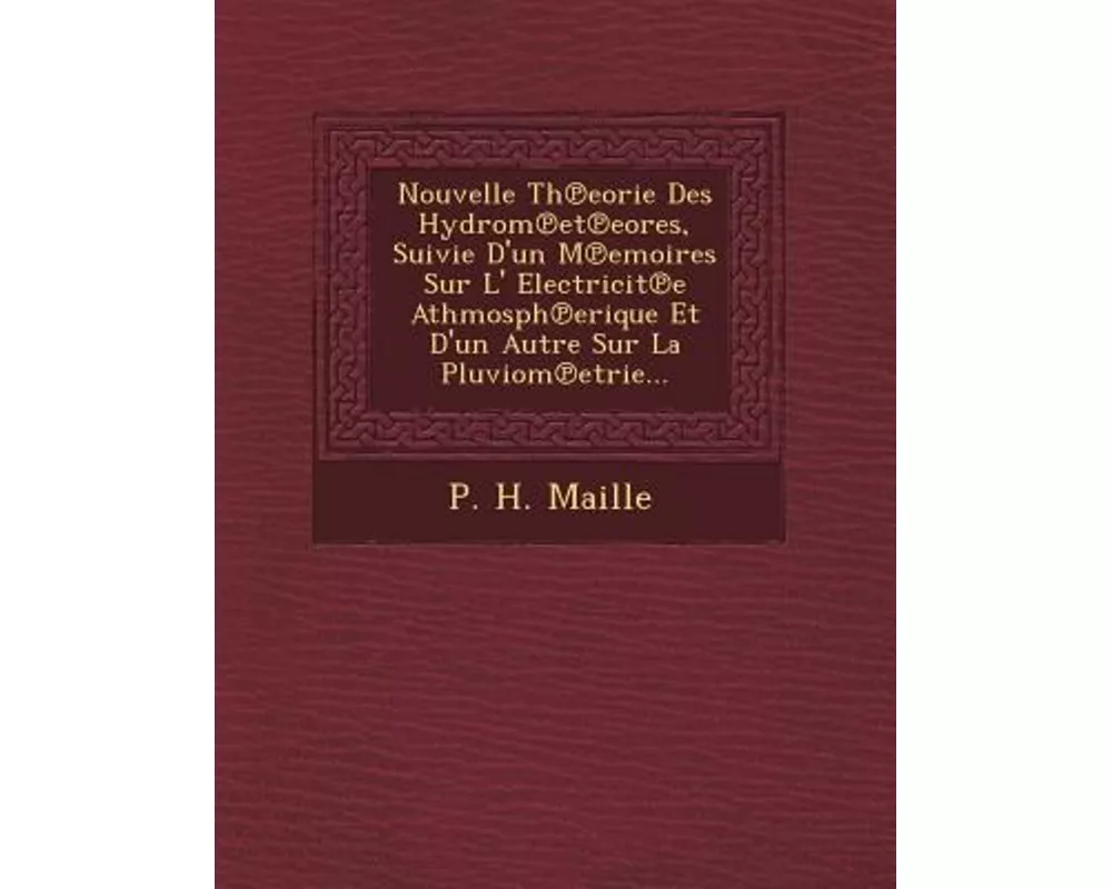 Nouvelle Th Eorie Des Hydrom Et Eores, Suivie D'Un M Emoires Sur L' Electricit E Athmosph Erique Et D'Un Autre Sur La Pluviom Etrie