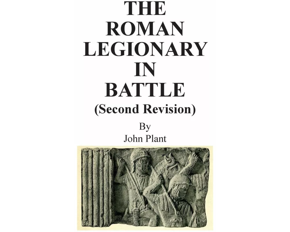 The Roman Legionary in Battle (Second Revision)