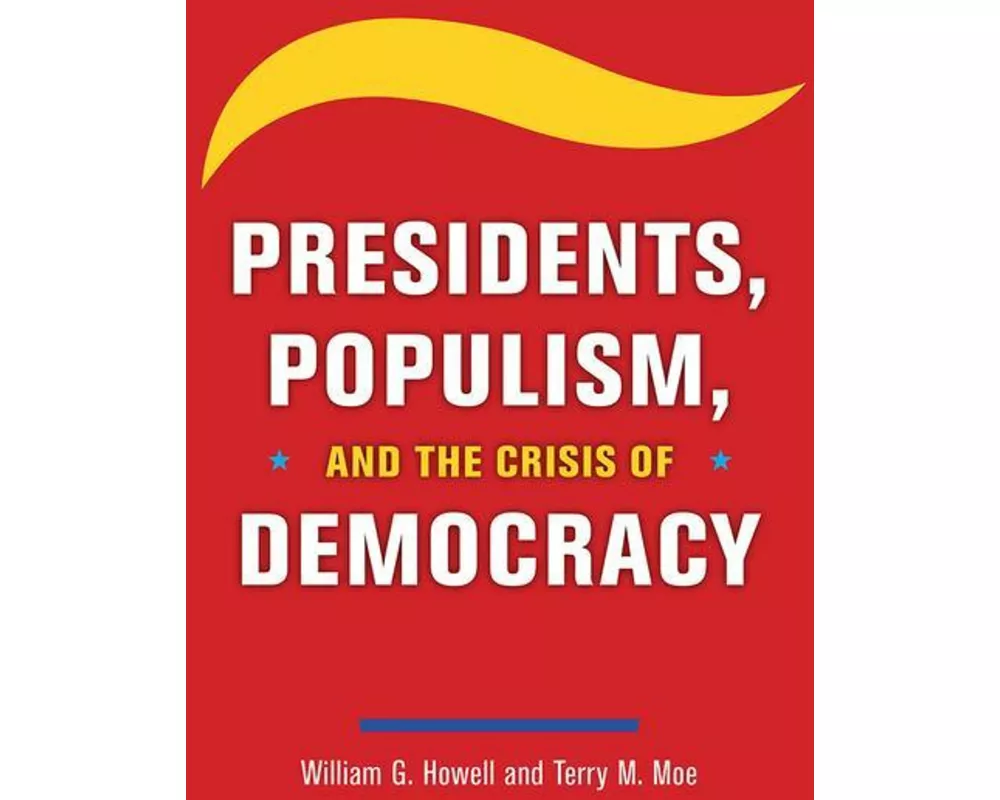 Presidents, Populism, and the Crisis of Democracy