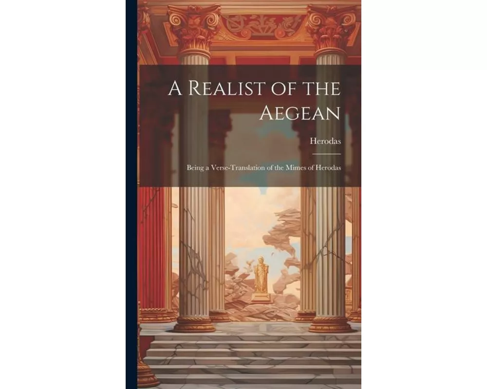 A Realist of the Aegean: Being a Verse-Translation of the Mimes of Herodas