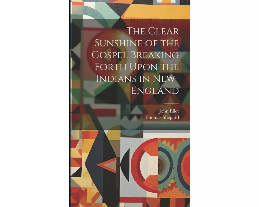 The Clear Sunshine of the Gospel Breaking Forth Upon the Indians in New-England