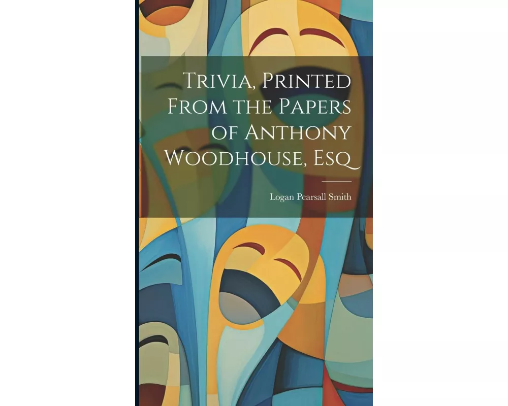 Trivia, Printed From the Papers of Anthony Woodhouse, Esq