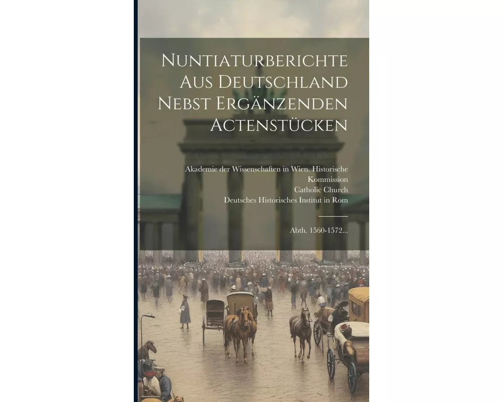 Nuntiaturberichte Aus Deutschland Nebst Ergänzenden Actenstücken: Abth. 1560-1572