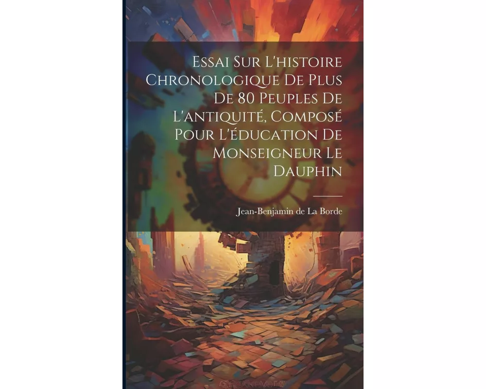 Essai Sur L'histoire Chronologique De Plus De 80 Peuples De L'antiquité, Composé Pour L'éducation De Monseigneur Le Dauphin