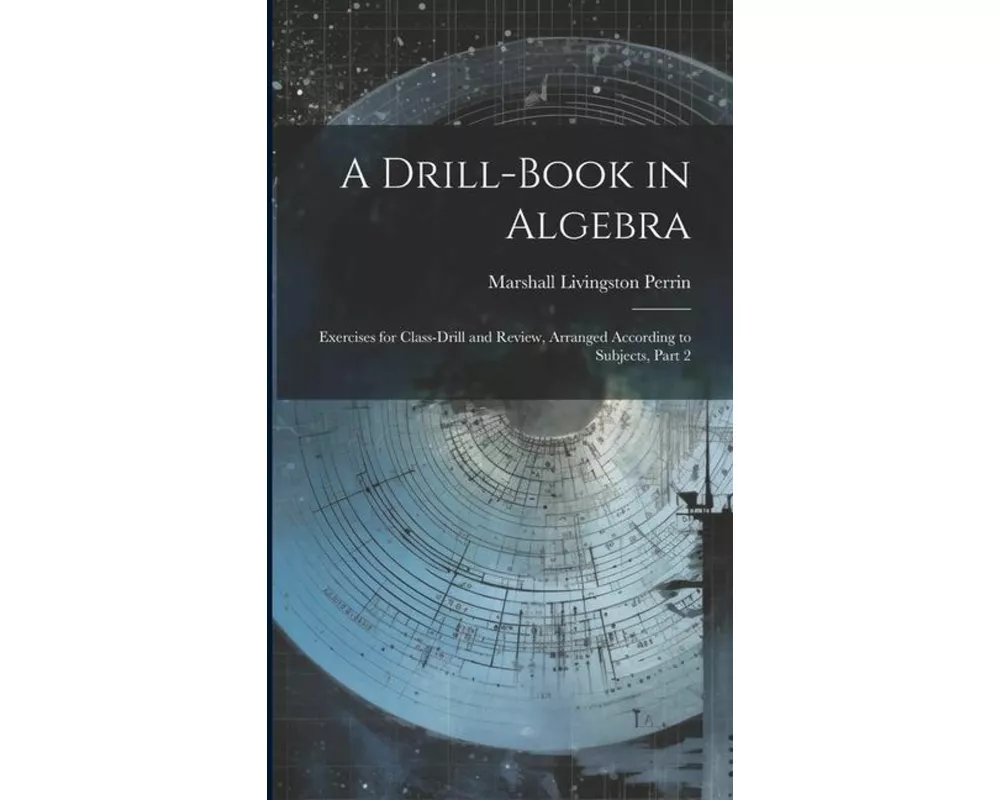A Drill-Book in Algebra: Exercises for Class-Drill and Review, Arranged According to Subjects, Part 2