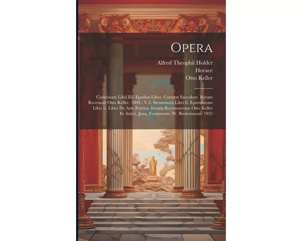 Opera: Carminum Libri Iiii. Epodon Liber. Carmen Saeculare. Iterum Recensuit Otto Keller. 1899.- V.2. Sermonum Libri Ii. Epis