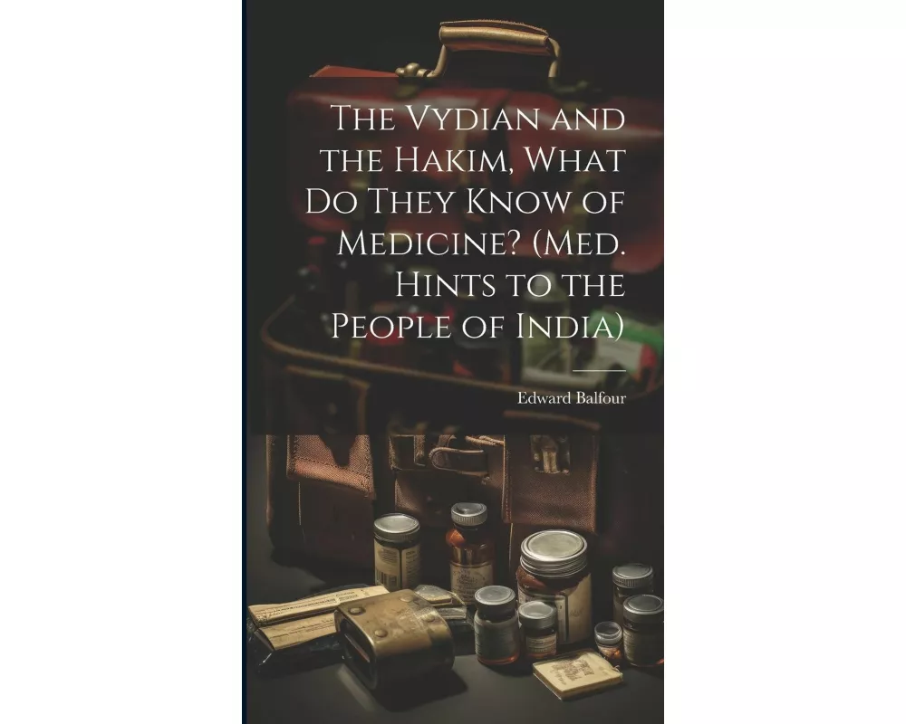 The Vydian and the Hakim, What Do They Know of Medicine? (Med. Hints to the People of India)