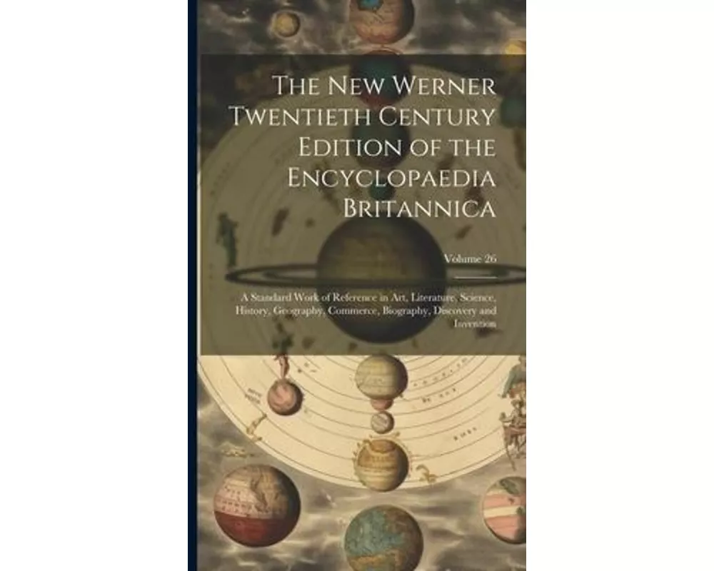 The New Werner Twentieth Century Edition of the Encyclopaedia Britannica: A Standard Work of Reference in Art, Literature, Science, History, Geography