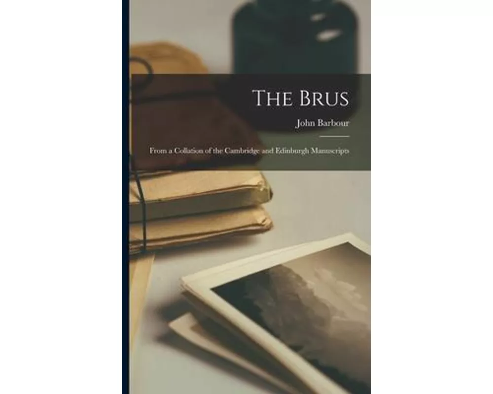 The Brus: From a Collation of the Cambridge and Edinburgh Manuscripts