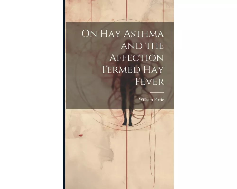 On Hay Asthma and the Affection Termed Hay Fever