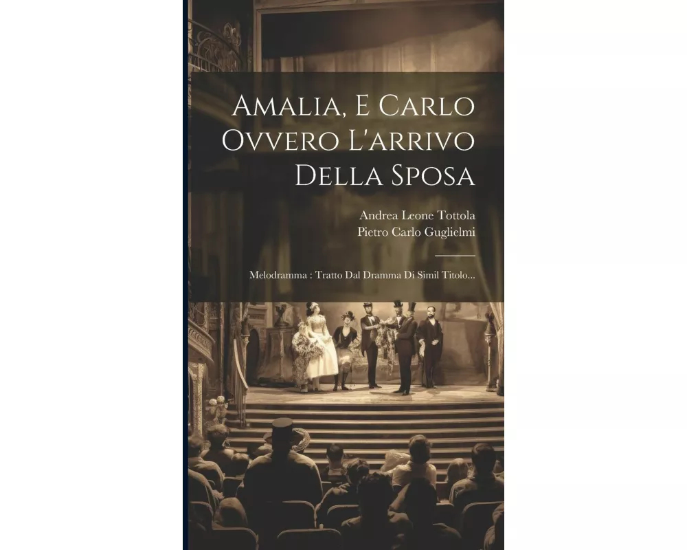 Amalia, E Carlo Ovvero L'arrivo Della Sposa: Melodramma: Tratto Dal Dramma Di Simil Titolo