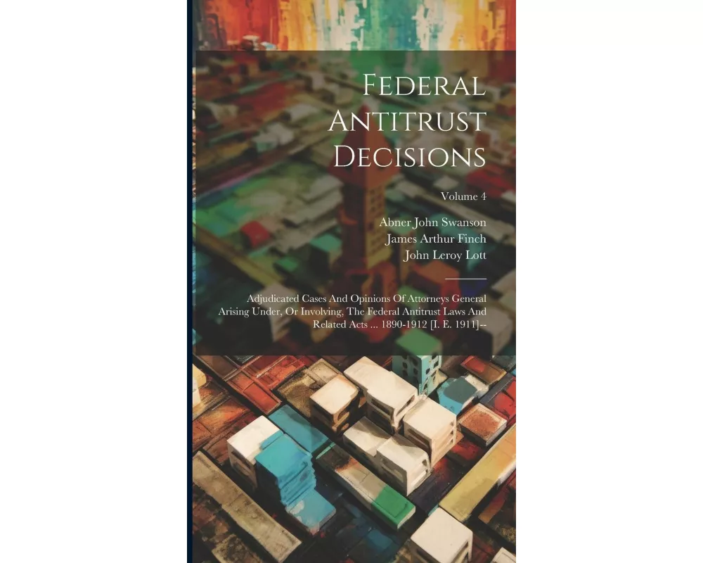 Federal Antitrust Decisions: Adjudicated Cases And Opinions Of Attorneys General Arising Under, Or Involving, The Federal Antitrust Laws And Relate
