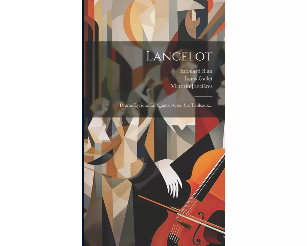Lancelot: Drame Lyrique En Quatre Actes, Six Tableaux