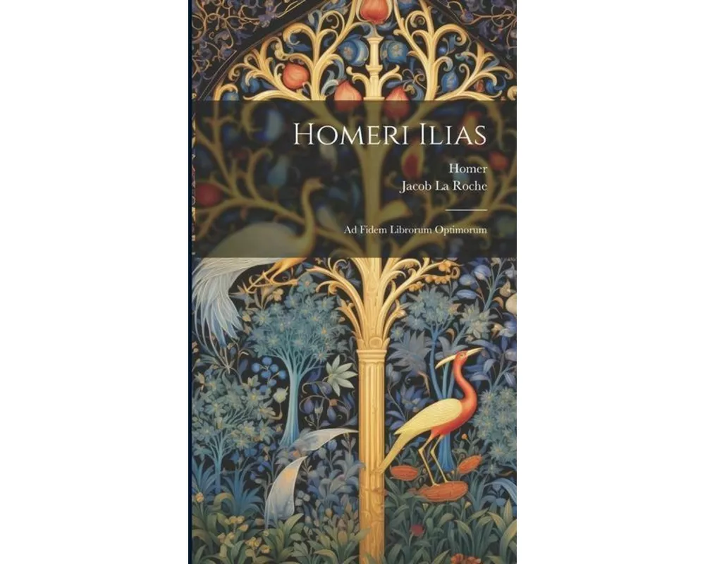 Homeri Ilias: Ad Fidem Librorum Optimorum