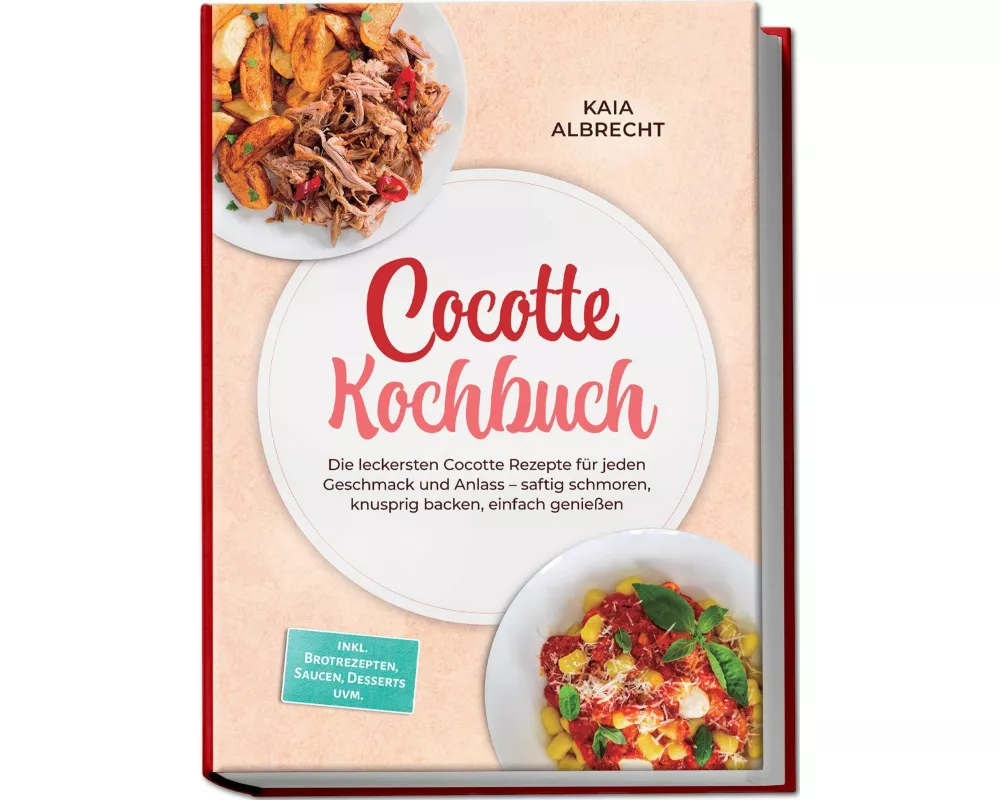 Cocotte Kochbuch: Die leckersten Cocotte Rezepte für jeden Geschmack und Anlass - saftig schmoren, knusprig backen, einfach genießen - inkl. Brotrezep
