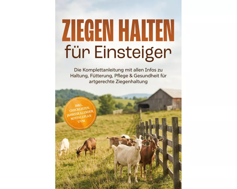 Ziegen halten für Einsteiger: Die Komplettanleitung mit allen Infos zu Haltung, Fütterung, Pflege & Gesundheit für artgerechte Ziegenhaltung - inkl. C