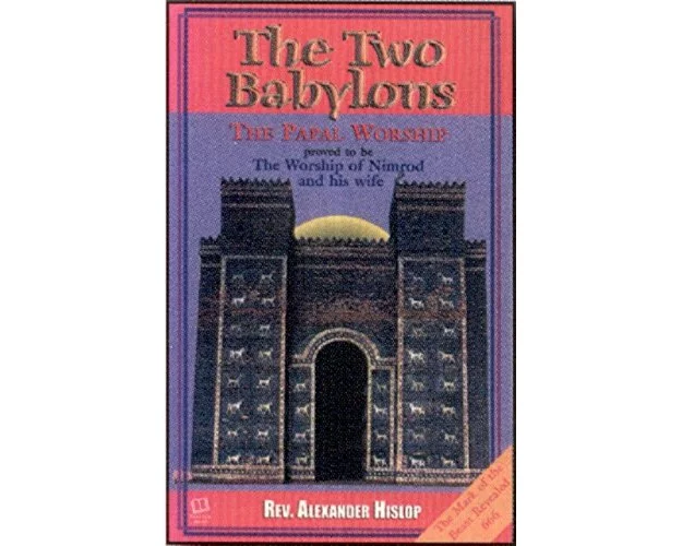 The Two Babylons: Or, the Papal Worship Proved to Be the Worship of Nimrod