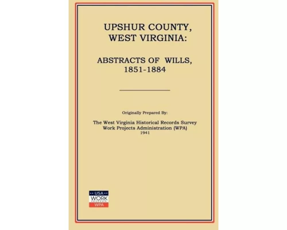 Upshur County West Virginia: Abstracts of Wills, 1851-1884