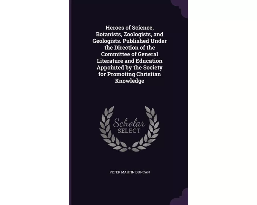 Heroes of Science, Botanists, Zoologists, and Geologists. Published Under the Direction of the Committee of General Literature and Education Appointed