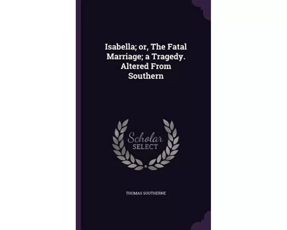 Isabella; Or, the Fatal Marriage; A Tragedy. Altered from Southern