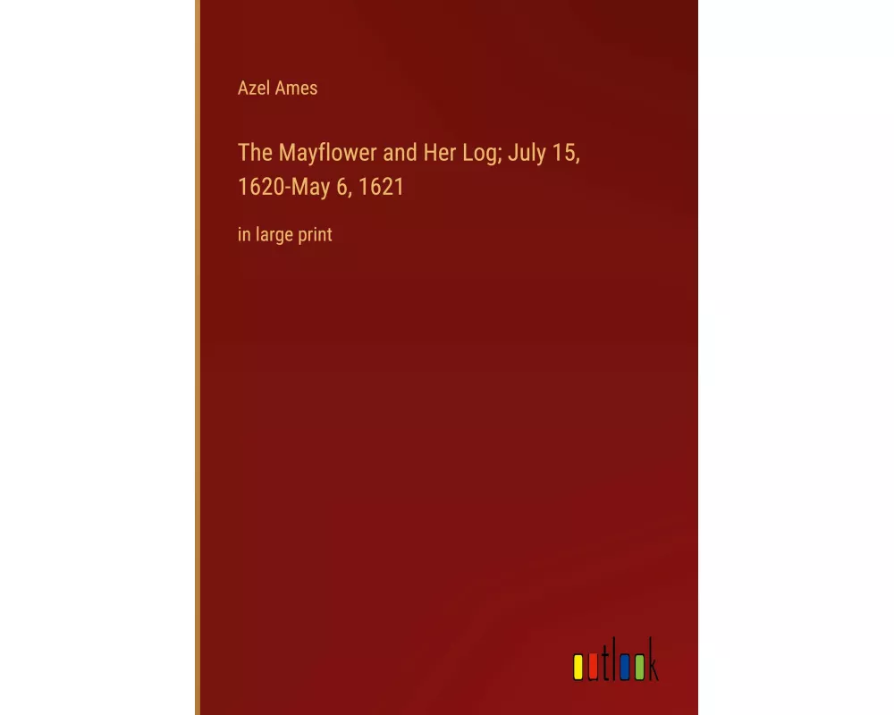 The Mayflower and Her Log; July 15, 1620-May 6, 1621