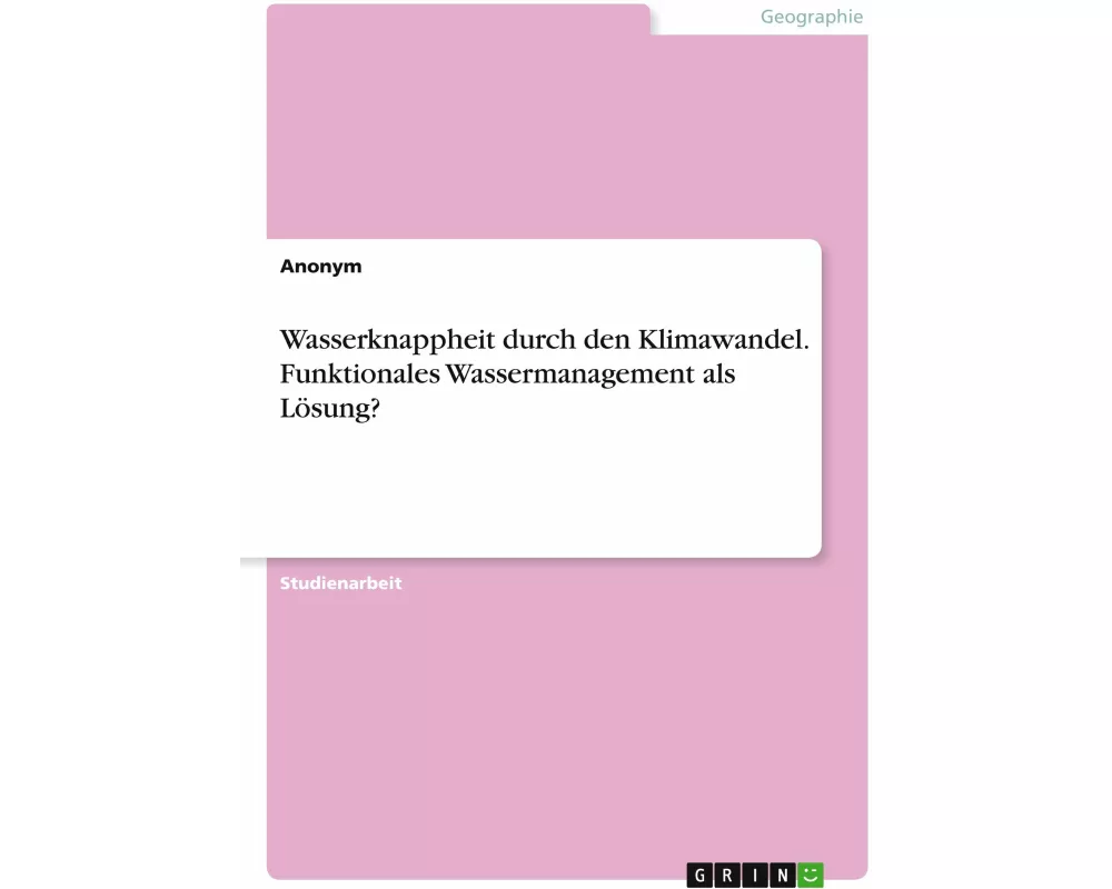 Wasserknappheit durch den Klimawandel. Funktionales Wassermanagement als Lösung?