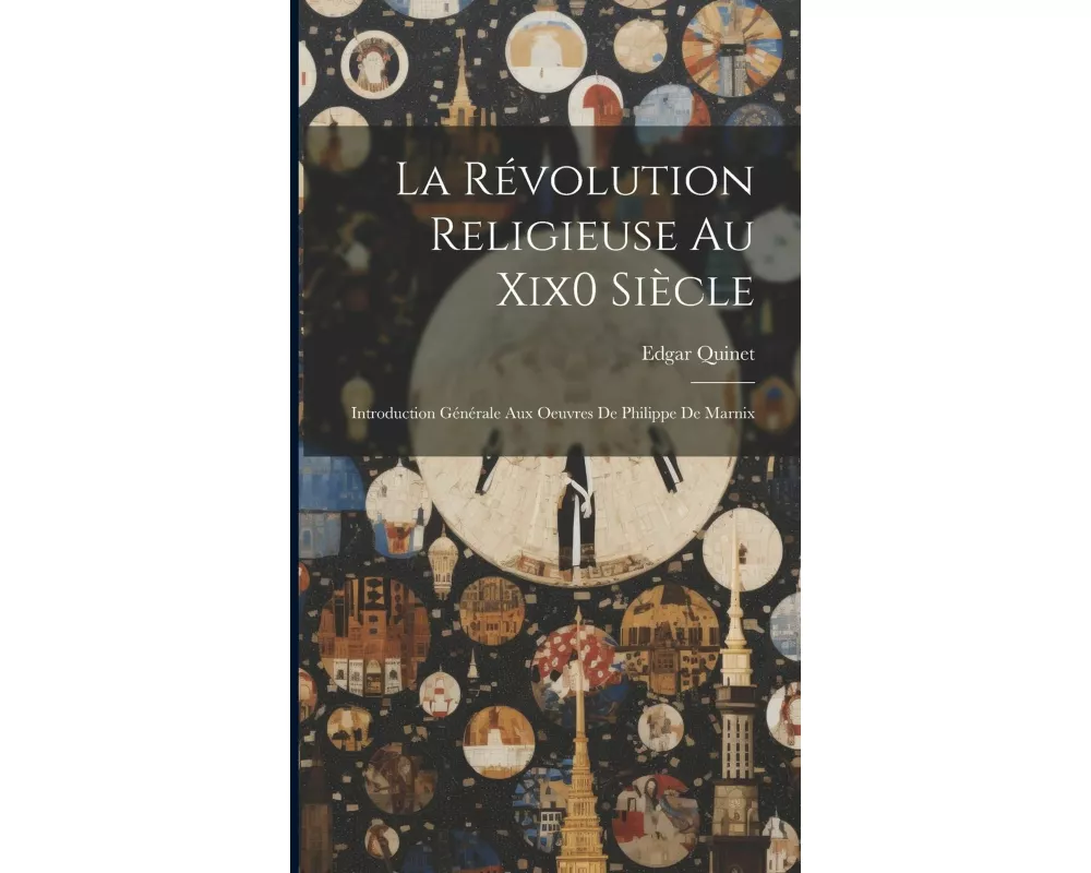 La Révolution Religieuse Au Xix0 Siècle: Introduction Générale Aux Oeuvres De Philippe De Marnix