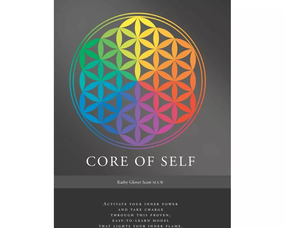 Core of Self: Activate your inner power and take charge through this proven, easy-to-learn model that lights your inner flame