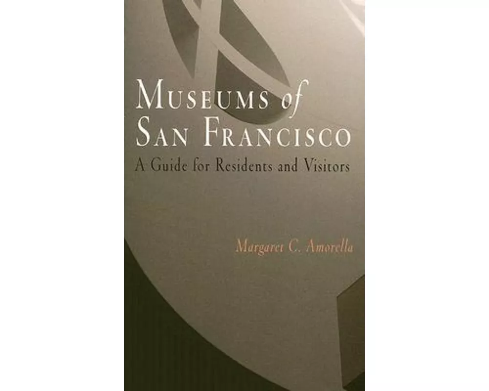 Museums of San Francisco: A Guide for Residents and Visitors