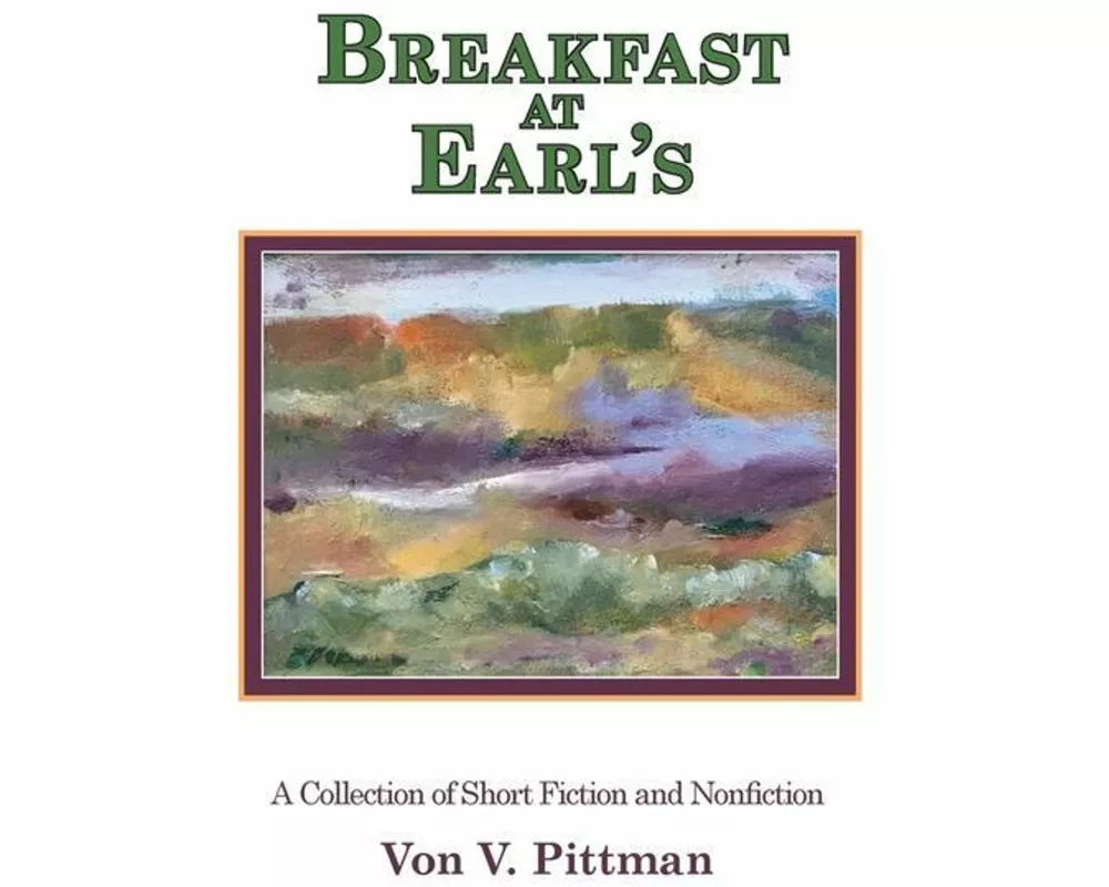 Breakfast at Earl's: A Collection of Short Fiction and Nonfiction