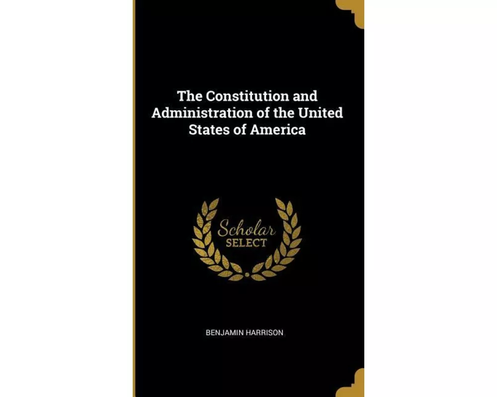 The Constitution and Administration of the United States of America