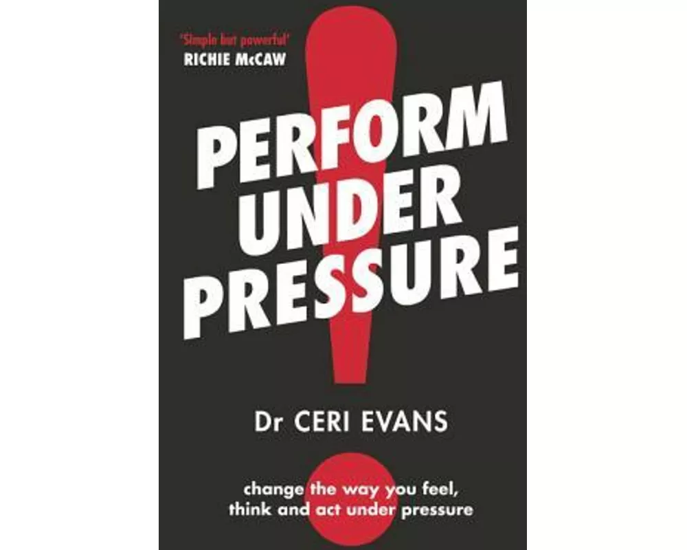 Perform Under Pressure: The International Bestseller on How to Change the Way You Think, Feel and ACT from Top Psychiatrist and Former Soccer Player