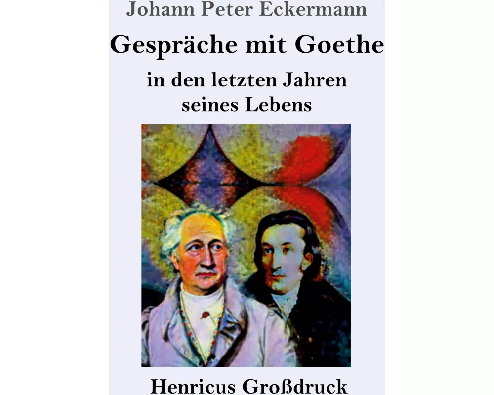 Gespräche mit Goethe in den letzten Jahren seines Lebens (Großdruck)