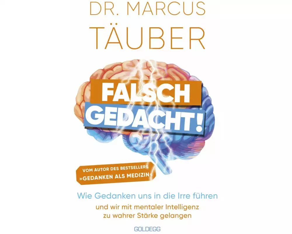 Falsch gedacht. Wie Gedanken uns in die Irre führen – und wir mit mentaler Intelligenz zu wahrer Stärke gelangen. Mentaltraining mit der Erfolgsformel