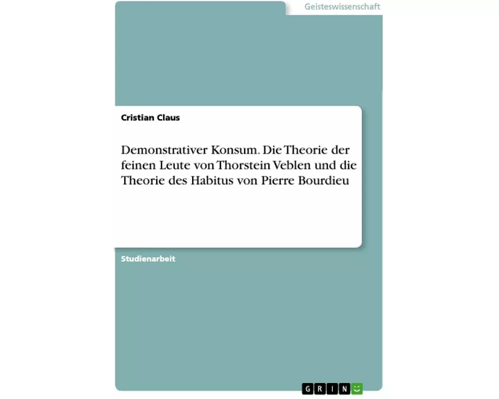 Demonstrativer Konsum. Die Theorie der feinen Leute von Thorstein Veblen und die Theorie des Habitus von Pierre Bourdieu