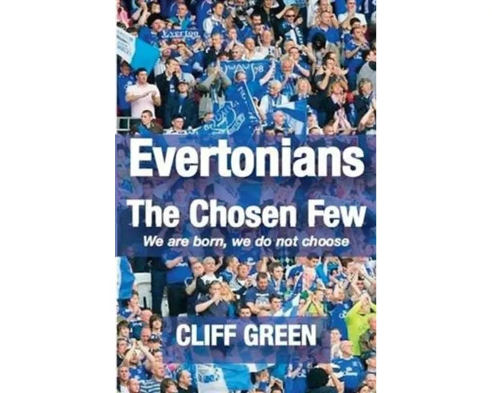 Evertonians, the Chosen Few. We are Born, We Do Not Choose.