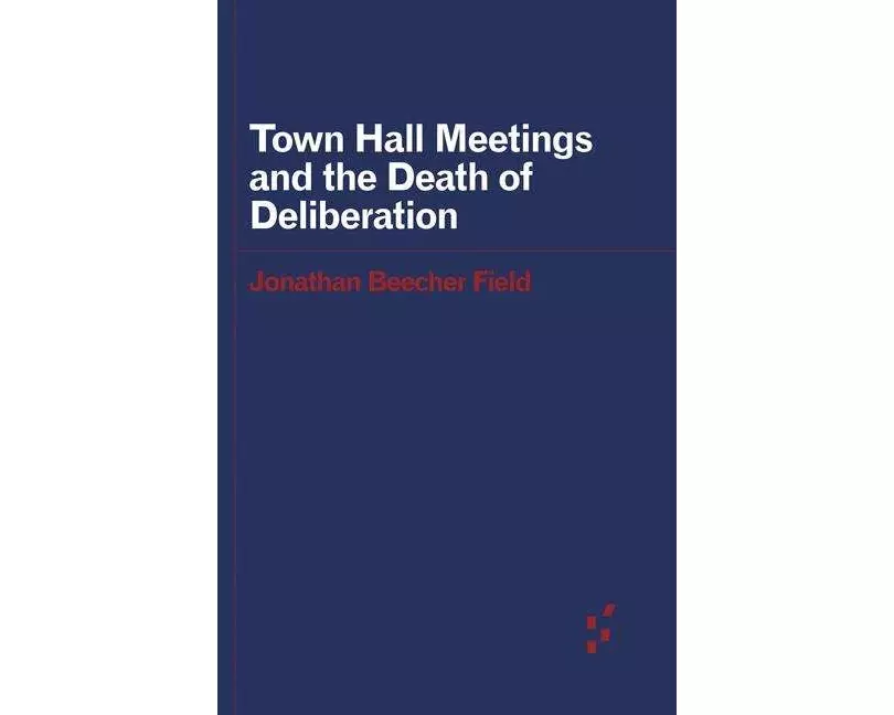 Town Hall Meetings and the Death of Deliberation
