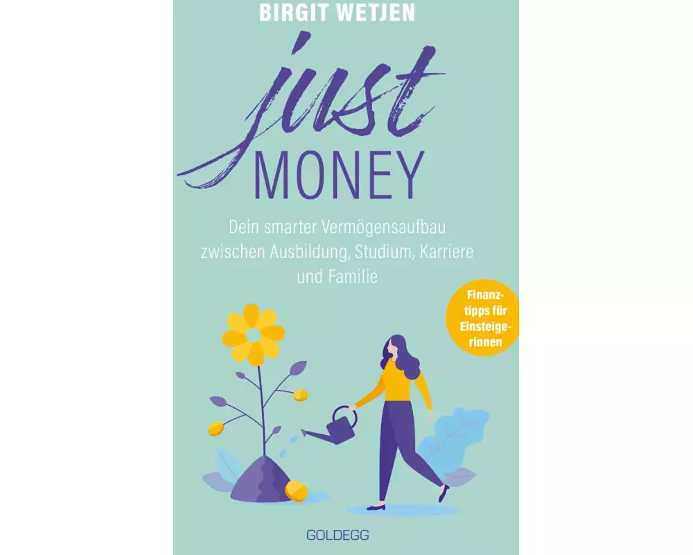 Just money. Dein smarter Vermögensaufbau zwischen Ausbildung, Studium, Karriere und Familie. Finanztipps von der Expertin: Aktien kaufen, in ETFs inve