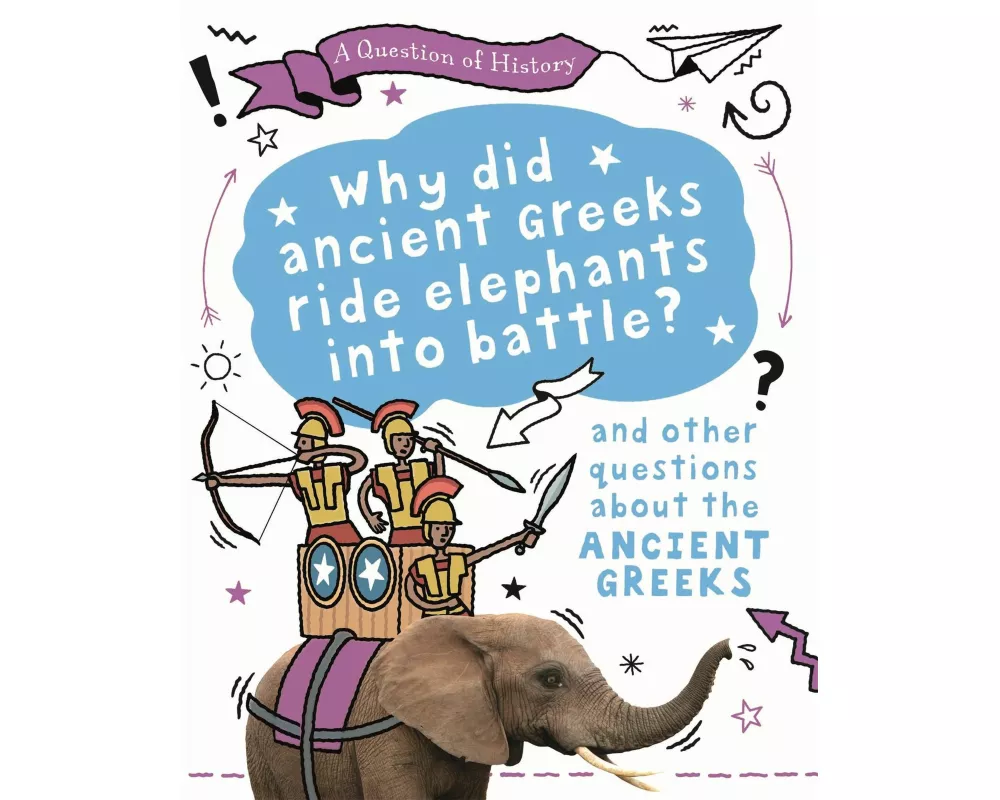 A Question of History: Why did the ancient Greeks ride elephants into battle? And other questions about ancient Greece