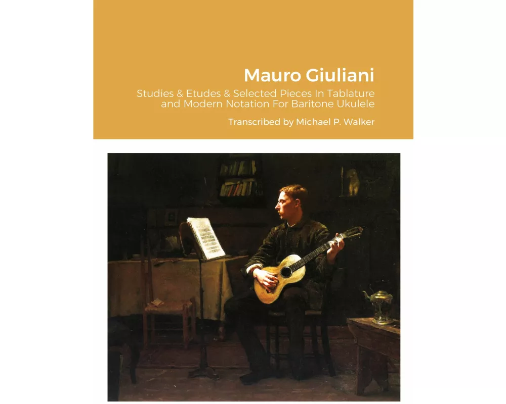 Mauro Giuliani Studies & Etudes Opus 50, Opus 48 and Selected Pieces In Tablature and Modern Notation For Baritone Ukulele