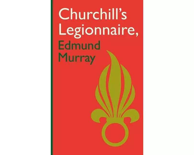 Churchill’s Legionnaire Edmund Murray